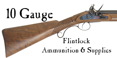 Ammunition & Supplies for your 10 gauge flint.