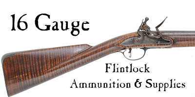 Ammunition & Supplies for your 16 gauge flint.