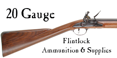 Ammunition & Supplies for your 20 gauge flint.