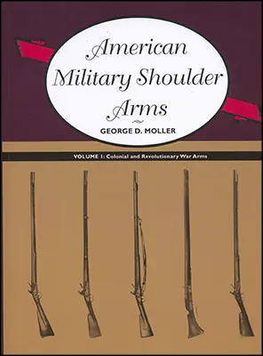 American Military Shoulder Arms, Vol. 1, 
Colonial and Revolutionary War Arms
by George D. Moller