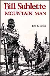 Bill Sublette,
Mountain Man
by John Sunder