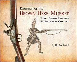 Evolution of the Brown Bess Musket,
Early British Flintlocks in Context, 
by Dr. Jay Tartell