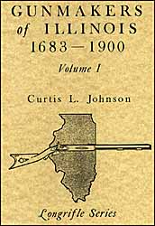 Gunmakers of Illinois
1683-1900,
Volume 1
by Curtis L. Johnson