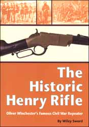 The Historic Henry Rifle,
Oliver Winchester's Famous Civil War Repeater
by Wiley Sword