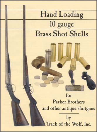 BOOK: Hand Loading 10 Gauge Brass Shot Shells for Parker Bros. and other  antique shotguns, 10 page booklet on hand loading - Track of the Wolf