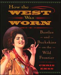 How the West Was Worn, 
Bustles and Buckskins on the Wild Frontier,
by Chris Enss