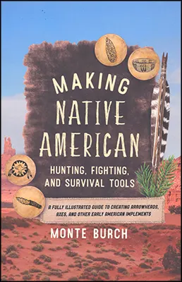 Making Native American Hunting, Fighting, and Survival Tools
A Fully Illustrated Guide to Creating Arrowheads, Axes, and other Early American Implements
by Monte Birch