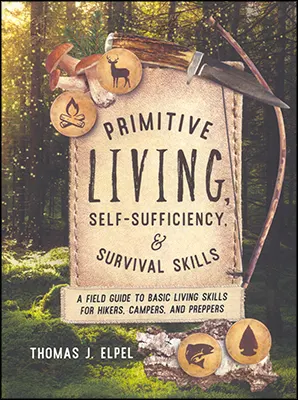Primitive Living Self-Sufficiency, & Survival Skills 
A Field Guide to Basic Living Skills for Hikers, Campers, and Preppers
by Thomas J. Elpel