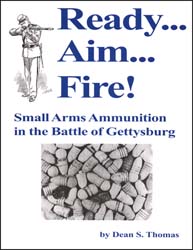 Ready....
Aim...
Fire!
Small Arms Ammunition in the Battle of Gettysburg
by Dean S. Thomas