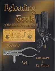 Reloading Tools of the Black Powder Era
1850-1910, Volume 1
by Tom Rowe & Ed Curtis