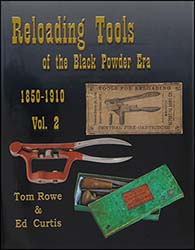 Reloading Tools of the Black Powder Era
1850-1910, Volume 2
by Tom Rowe & Ed Curtis