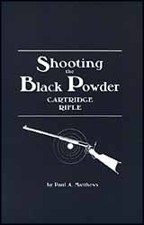 Shooting the Black Powder Rifle Cartridge,
by Paul Matthews