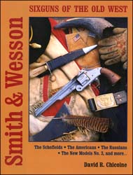 Smith & Wesson
Sixguns of the Old West
The Schofields, The Americans,
The Russians, The New Model No. 3, and more...
by David R. Chicoine