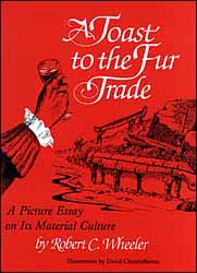Used book Toast to the Fur Trade,
a Picture Essay on Its Material Culture,
soft cover, 120 pages, 155 illustrations,
by Robert Wheeler