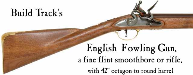 Build Track's English Fowling Gun,
in traditional brass or iron trim,
rifled or smoothbore 42" octagon-to-round barrel